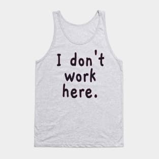 I Don't Work Here Tank Top